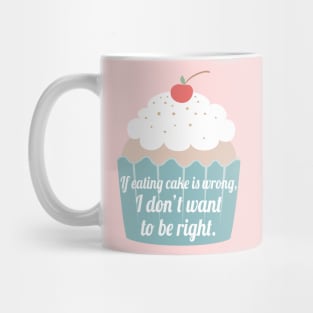 If eating cake is wrong, I don't want to be right. Mug